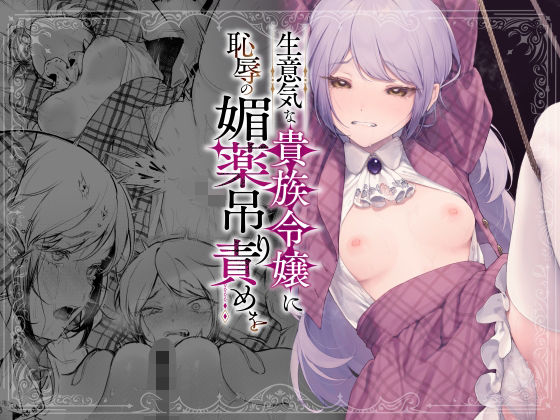 【完全版】生意気な貴族令嬢に恥辱の媚薬吊り責めを｜d_613707