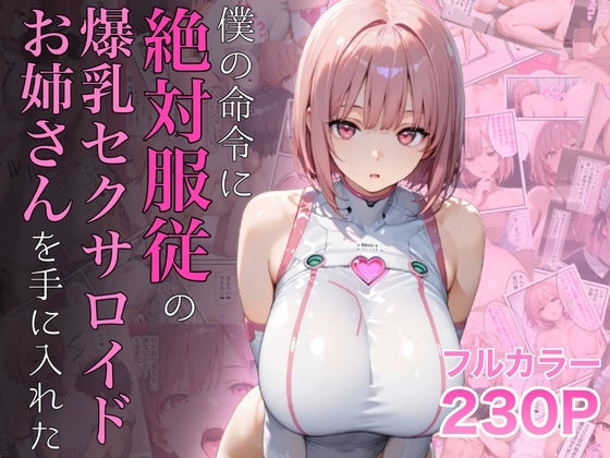 【完全版】僕の命令に絶対服従の爆乳セクサロイドお姉さんを手に入れた｜d_645935