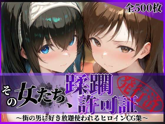 【完全版】その女たち、蹂躙許可証発行済み -街の男たちに好き放題使われるヒロインCG集- 鷺沢●香＆新田●波編｜d_791828