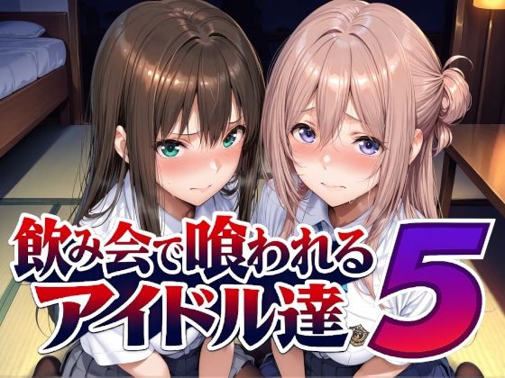 【完全版】飲み会で喰われるアイドル達5|d_798216