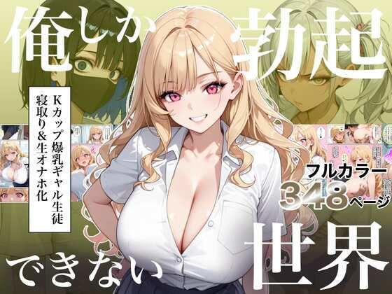 【完全版】俺しか勃起できない世界4  〜Kカップ爆乳ギャル生徒寝取り＆生オナホ化〜｜d_823235